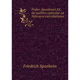 

Книга Frider. Spanhemii Fil. De authore epistolae ad Hebraeos exercitationes