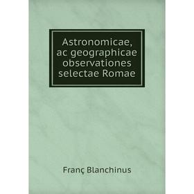

Книга Astronomicae, ac geographicae observationes selectae Romae