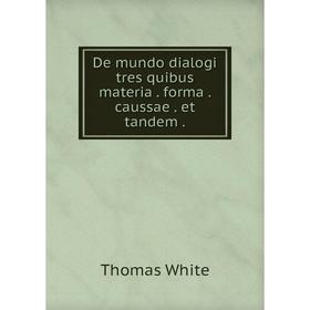 

Книга De mundo dialogi tres quibus materia forma caussae et tandem