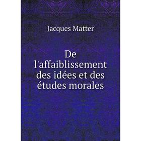 

Книга De l'affaiblissement des idées et des études morales