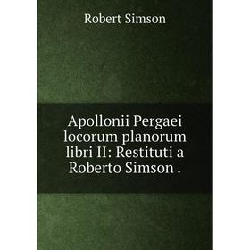 

Книга Apollonii Pergaei locorum planorum libri II: Restituti a Roberto Simson
