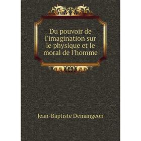 

Книга Du pouvoir de l'imagination sur le physique et le moral de l'homme