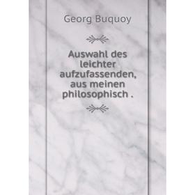 

Книга Auswahl des leichter aufzufassenden, aus meinen philosophisch