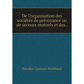 

Книга De l'organisation des sociétés de prévoyance ou de secours mutuels et des