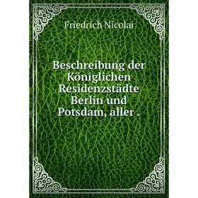 

Книга Beschreibung der Königlichen Residenzstädte Berlin und Potsdam