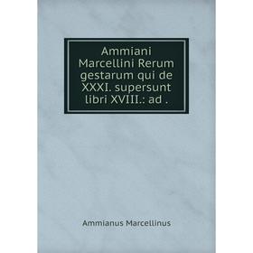

Книга Ammiani Marcellini Rerum gestarum qui de XXXI. supersunt libri XVIII