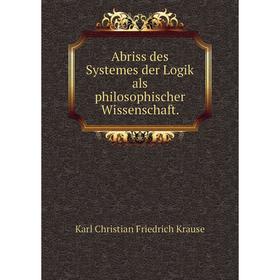 

Книга Abriss des Systemes der Logik als philosophischer Wissenschaft