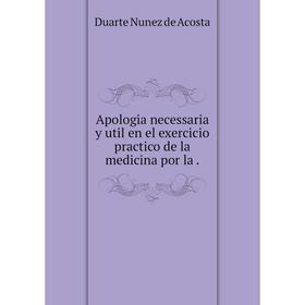 

Книга Apologia necessaria y util en el exercicio practico de la medicina por
