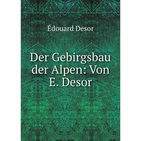 

Книга Der Gebirgsbau der Alpen: Von E. Desor