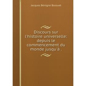 

Книга Discours sur l'histoire universelle: depuis le commencement du monde jusqu'à