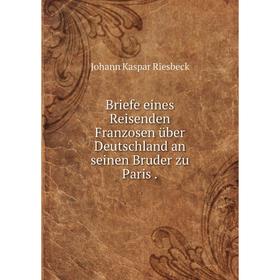 

Книга Briefe eines Reisenden Franzosen über Deutschland an seinen Bruder zu Paris