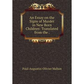 

Книга An Essay on the Signs of Murder in New Born Children: Translated from the