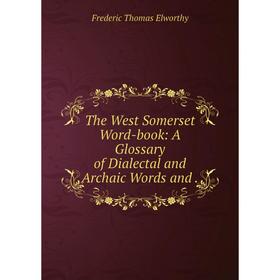 

Книга The West Somerset Word-book: A Glossary of Dialectal and Archaic Words and