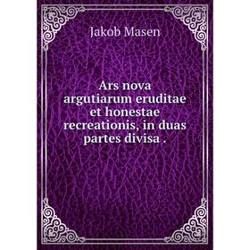 

Книга Ars nova argutiarum eruditae et honestae recreationis, in duas partes divisa