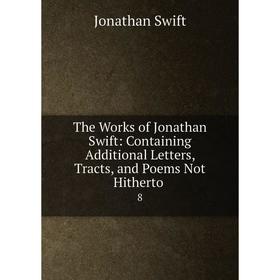 

Книга The Works of Jonathan Swift: Containing Additional Letters, Tracts and Poems Not Hitherto 8