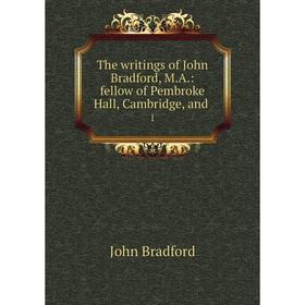 

Книга The writings of John Bradford, M.A: fellow of Pembroke Hall, Cambridge and 1