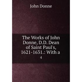 

Книга The Works of John Donne, D.D. Dean of Saint Paul's, 1621-1631: With a 4