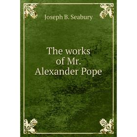

Книга The works of Mr. Alexander Pope