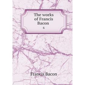 

Книга The works of Francis Bacon 6
