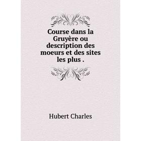 

Книга Course dans la Gruyère ou description des moeurs et des sites les plus