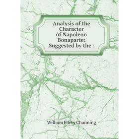 

Книга Analysis of the Character of Napoleon Bonaparte: Suggested by the