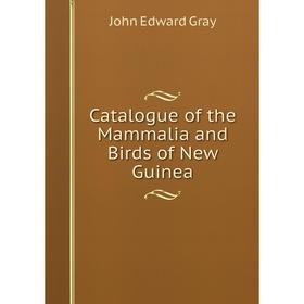 

Книга Catalogue of the Mammalia and Birds of New Guinea