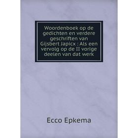 

Книга Woordenboek op de gedichten en verdere geschriften van Gijsbert Japicx: Als een vervolg op de II vorige deelen van dat werk