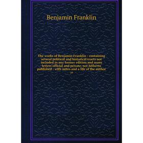 

Книга The works of Benjamin Franklin: containing several political and historical tracts not included in any former edition and many letters official