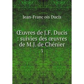 

Книга Œuvres de JF Ducis: suivies des œuvres de MJ de Chénier3