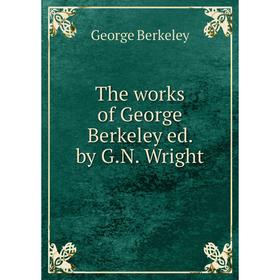 

Книга The works of George Berkeley ed. by G.N. Wright