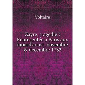 

Книга Zayre, tragedie: Representée a Paris aux mois d'aoust, novembre & decembre 1732