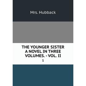 

Книга The Younger Sister A Novel in Three Volumes. Vol. 1