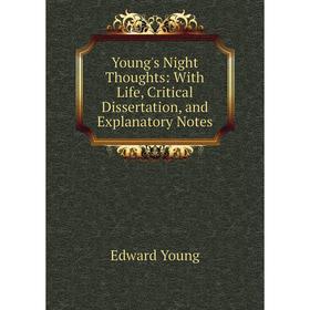 

Книга Young's Night Thoughts: With Life, Critical Dissertation and Explanatory Notes