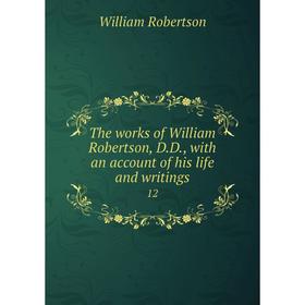 

Книга The works of William Robertson, D.D, with an account of his life and writings 12