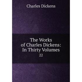 

Книга The Works of Charles Dickens: In Thirty Volumes 22