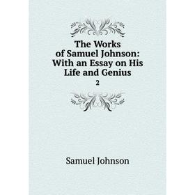 

Книга The Works of Samuel Johnson: With an Essay on His Life and Genius 2
