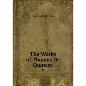 

Книга The Works of Thomas De Quincey 7