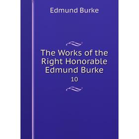 

Книга The Works of the Right Honorable Edmund Burke 10
