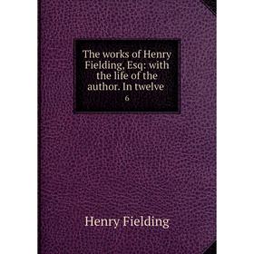 

Книга The works of Henry Fielding, Esq: with the life of the author. In twelve 6