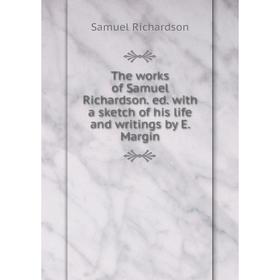 

Книга The works of Samuel Richardson. ed. with a sketch of his life and writings by E. Margin