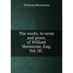 

Книга The works, in verse and prose, of William Shenstone, Esq; Vol. III
