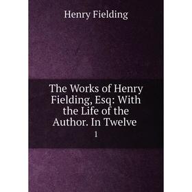 

Книга The Works of Henry Fielding, Esq: With the Life of the Author