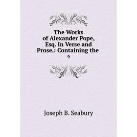 

Книга The Works of Alexander Pope, Esq. In Verse and Prose: Containing the 9