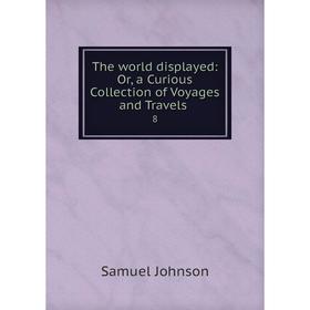 

Книга The world displayed: Or, a Curious Collection of Voyages and Travels 8