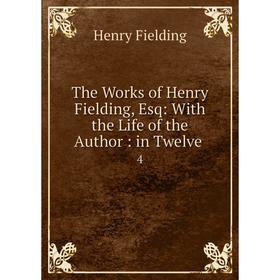 

Книга The Works of Henry Fielding, Esq: With the Life of the Author: in Twelve 4