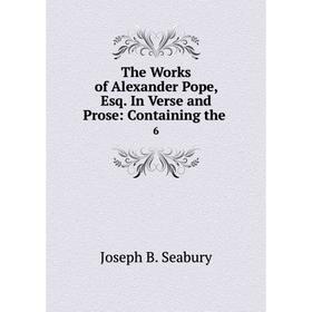 

Книга The Works of Alexander Pope, Esq. In Verse and Prose: Containing the 6