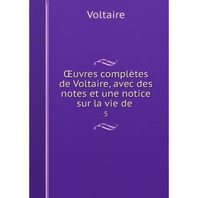 

Книга Œuvres complètes de Voltaire, avec des notes et une notice sur la vie de 5