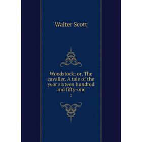 

Книга Woodstock; or, The cavalier. A tale of the year sixteen hundred and fifty-one 2