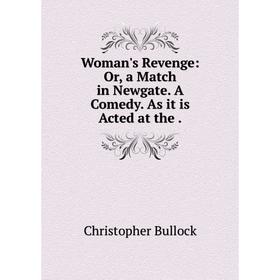 

Книга Woman's Revenge: Or, a Match in Newgate. A Comedy. As it is Acted
