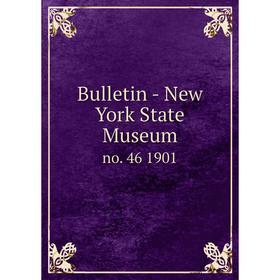 

Книга Bulletin - New York State Museum no. 46 1901